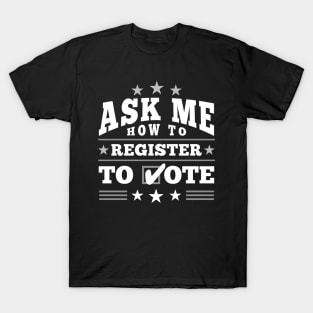 Fun ”Ask Me How to Register to Vote" Election (white) T-Shirt